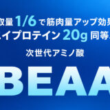 摂取量1/6で筋肉量アップ効果はホエイプロテイン20g同等以上。次世代アミノ酸「BEAA」
